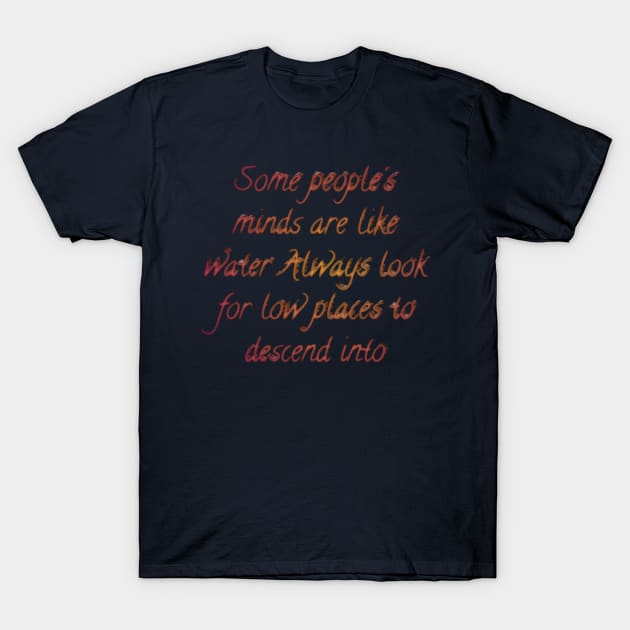 Some people's minds are like water Always look for low places to descend into T-Shirt by Bitsh séché